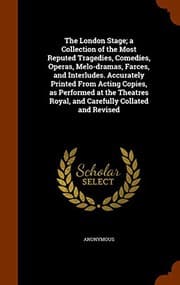 Tapa de The London Stage; a Collection of the Most Reputed Tragedies, Comedies, Operas, Melo-dramas, Farces, and Interludes. Accurately Printed From Acting ... Royal, and Carefully Collated and Revised