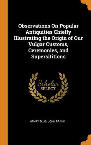 Tapa de Observations on Popular Antiquities Chiefly Illustrating the Origin of Our Vulgar Customs, Ceremonies, and Supersititions