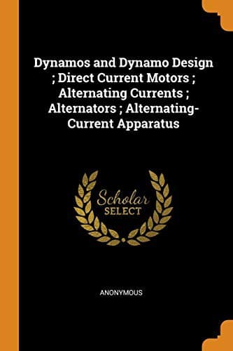 Tapa de Dynamos and Dynamo Design; Direct Current Motors; Alternating Currents; Alternators; Alternating-Current Apparatus