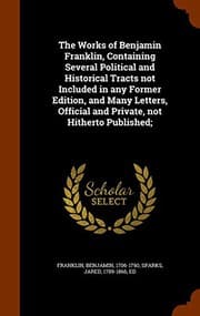 Tapa de The Works of Benjamin Franklin, Containing Several Political and Historical Tracts not Included in any Former Edition, and Many Letters, Official and Private, not Hitherto Published;