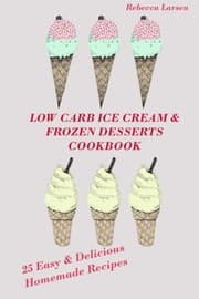 Tapa de LOW-CARB ICE CREAM AND FROZEN DESSERTS COOKBOOK. 25 Easy& Delicious Low-Carb Hom