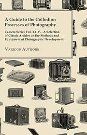 Tapa de A Guide to the Collodion Processes of Photography - Camera Series Vol. XXIV. - A Selection of Classic Articles on the Methods and Equipment of Photo