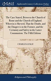 Tapa de The Case Stated, Between the Church of Rome and the Church of England. Wherein Is Shewed, That the Doubt, and the Danger Is in the Former, and the ... in the Latter Communion. the Fifth Edition