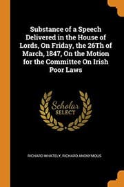 Tapa de Substance of a Speech Delivered in the House of Lords, on Friday, the 26th of March, 1847, on the Motion for the Committee on Irish Poor Laws