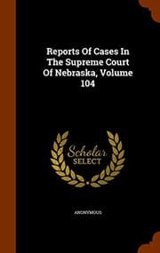 Tapa de Reports Of Cases In The Supreme Court Of Nebraska, Volume 104