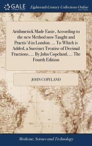 Tapa de Arithmetick Made Easie, According to the new Method now Taught and Practis'd in London. ... To Which is Added, a Succinct Treatise of Decimal Fractions, ... By John Copeland, ... The Fourth Edition