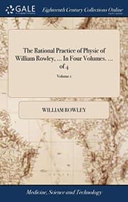 Tapa de The Rational Practice of Physic of William Rowley, ... In Four Volumes. ... of 4; Volume 1