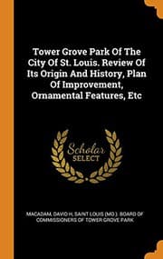 Tapa de Tower Grove Park Of The City Of St. Louis. Review Of Its Origin And History, Plan Of Improvement, Ornamental Features, Etc