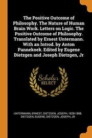 Tapa de The Positive Outcome of Philosophy. the Nature of Human Brain Work. Letters on Logic. the Positive Outcome of Philosophy. Translated by Ernest ... by Eugene Dietzgen and Joseph Dietzgen, Jr