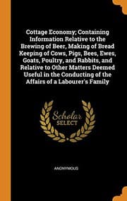 Tapa de Cottage Economy; Containing Information Relative to the Brewing of Beer, Making of Bread Keeping of Cows, Pigs, Bees, Ewes, Goats, Poultry, and ... of the Affairs of a Labourer's Family