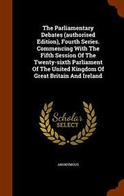 Tapa de The Parliamentary Debates , Fourth Series. Commencing With The Fifth Session Of The Twenty-sixth Parliament Of The United Kingdom Of Great Britain And Ireland