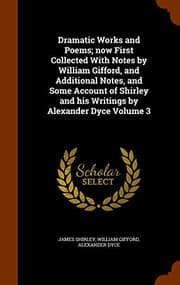 Tapa de Dramatic Works and Poems; now First Collected With Notes by William Gifford, and Additional Notes, and Some Account of Shirley and his Writings by Alexander Dyce Volume 3