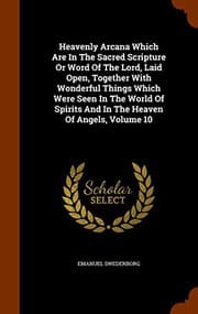 Tapa de Heavenly Arcana Which Are In The Sacred Scripture Or Word Of The Lord, Laid Open, Together With Wonderful Things Which Were Seen In The World Of Spirits And In The Heaven Of Angels, Volume 10