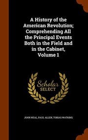 Tapa de A History of the American Revolution; Comprehending All the Principal Events Both in the Field and in the Cabinet, Volume 1