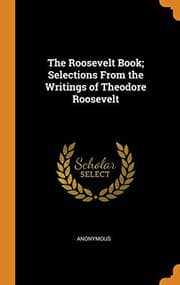 Tapa de The Roosevelt Book; Selections from the Writings of Theodore Roosevelt