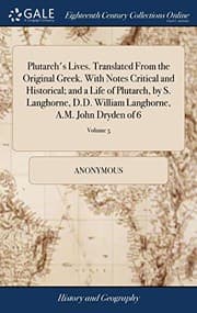 Tapa de Plutarch's Lives. Translated From the Original Greek. With Notes Critical and Historical; and a Life of Plutarch, by S. Langhorne, D.D. William Langhorne, A.M. John Dryden of 6; Volume 5