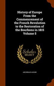 Tapa de History of Europe From the Commencement of the French Revolution to the Restoration of the Bourbons in 1815 Volume 5