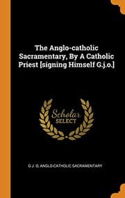 Tapa de The Anglo-Catholic Sacramentary, by a Catholic Priest [signing Himself G.J.O.]
