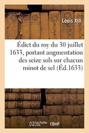 Tapa de Édict du roy du 30 juillet 1633, portant augmentation des seize sols sur chacun minot de sel