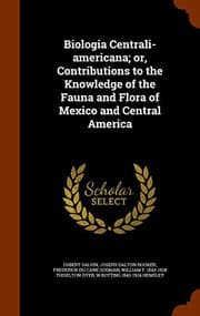 Tapa de Biologia Centrali-americana; or, Contributions to the Knowledge of the Fauna and Flora of Mexico and Central America