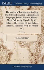 Tapa de The Method of Teaching and Studying the Belles Lettres, or an Introduction to Languages, Poetry, Rhetoric, History, Moral Philosophy, Physicks. By Mr. ... Translated From the French. of 4; Volume 4