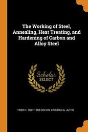 Tapa de The Working of Steel, Annealing, Heat Treating, and Hardening of Carbon and Alloy Steel