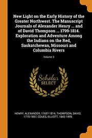 Tapa de New Light on the Early History of the Greater Northwest. The Manuscript Journals of Alexander Henry ... and of David Thompson ... 1799-1814. ... Missouri and Columbia Rivers; Volume 3