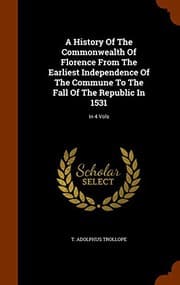 Tapa de A History Of The Commonwealth Of Florence From The Earliest Independence Of The Commune To The Fall Of The Republic In 1531
