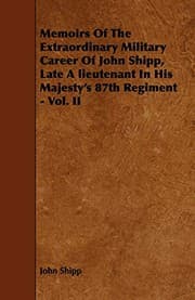 Tapa de Memoirs Of The Extraordinary Military Career Of John Shipp, Late A lieutenant In His Majesty's 87th Regiment - Vol. II