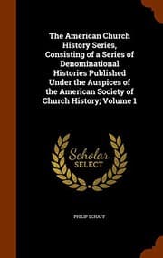Tapa de The American Church History Series, Consisting of a Series of Denominational Histories Published Under the Auspices of the American Society of Church History; Volume 1