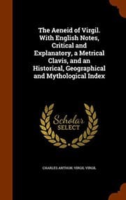 Tapa de The Aeneid of Virgil. With English Notes, Critical and Explanatory, a Metrical Clavis, and an Historical, Geographical and Mythological Index