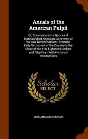 Tapa de Annals of the American Pulpit : Or, Commemorative Notices of Distinguished American Clergymen of Various Denominations : From the Early Settlement of ... Fifty-Five