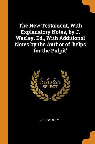 Tapa de The New Testament, with Explanatory Notes, by J. Wesley. Ed., with Additional Notes by the Author of 'helps for the Pulpit'