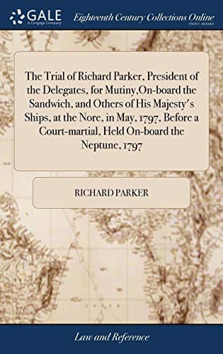 Tapa de The Trial of Richard Parker, President of the Delegates, for Mutiny,On-board the Sandwich, and Others of His Majesty's Ships, at the Nore, in May, ... Held On-board the Neptune, 1797