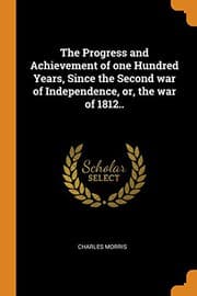 Tapa de The Progress and Achievement of one Hundred Years, Since the Second war of Independence, or, the war of 1812..