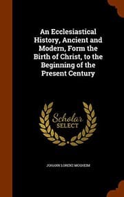 Tapa de An Ecclesiastical History, Ancient and Modern, Form the Birth of Christ, to the Beginning of the Present Century