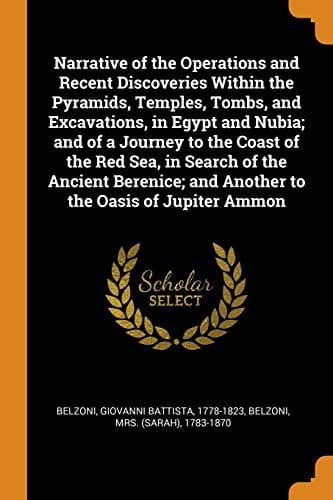 Tapa de Narrative of the Operations and Recent Discoveries Within the Pyramids, Temples, Tombs, and Excavations, in Egypt and Nubia; and of a Journey to the ... and Another to the Oasis of Jupiter Ammon