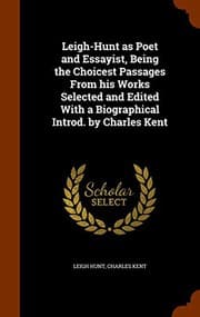Tapa de Leigh-Hunt as Poet and Essayist, Being the Choicest Passages From his Works Selected and Edited With a Biographical Introd. by Charles Kent