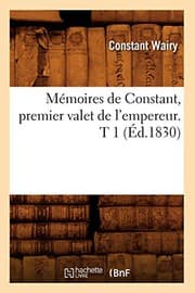 Tapa de Mémoires de Constant, premier valet de l'empereur. T 1