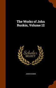 Tapa de The Works of John Ruskin, Volume 12