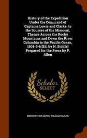 Tapa de History of the Expedition Under the Command of Captains Lewis and Clarke, to the Sources of the Missouri, Thence Across the Rocky Mountains and Down ... N. Biddle] Prepared for the Press by P. Allen