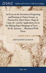 Tapa de An Essay on the Invention of Engraving and Printing in Chiaro Oscuro, as Practised by Albert Durer, Hugo Di Carpi, &c. and the Application of It to ... by Mr. Jackson, ... Illustrated with Prints
