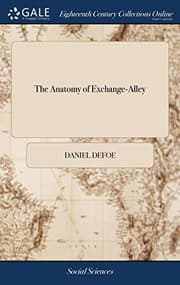 Tapa de The Anatomy of Exchange-Alley : Or, a System of Stock-jobbing. Proving That Scandalous Trade, as it is now Carry'd on, to be Knavish in its Private Practice, and Treason in its Publick