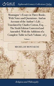 Tapa de Montaigne's Essays in Three Books. with Notes and Quotations. and an Account of the Author's Life. ... Translated by Charles Cotton, Esq. ... the ... Complete Table to Each Volume. of 3; Volume 1