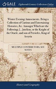 Tapa de Winter Evening Amusements. Being a Collection of Curious and Entertaining Histories, &c. Amongst Which Are the Following; [...]ntelion, or the Knight ... Oracle, and Son of Persicles, King of Assyria
