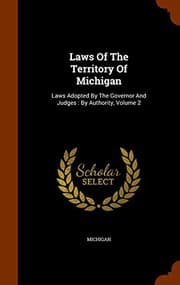 Tapa de Laws Of The Territory Of Michigan : Laws Adopted By The Governor And Judges