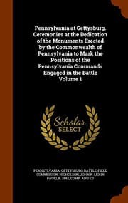 Tapa de Pennsylvania at Gettysburg. Ceremonies at the Dedication of the Monuments Erected by the Commonwealth of Pennsylvania to Mark the Positions of the Pennsylvania Commands Engaged in the Battle Volume 1
