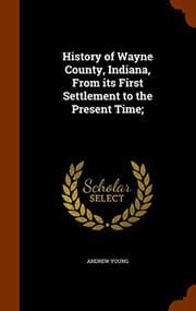 Tapa de History of Wayne County, Indiana, From its First Settlement to the Present Time;