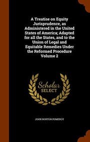 Tapa de A Treatise on Equity Jurisprudence, as Administered in the United States of America; Adapted for all the States, and to the Union of Legal and Equitable Remedies Under the Reformed Procedure Volume 2