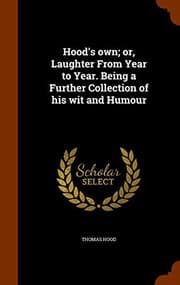 Tapa de Hood's own; or, Laughter From Year to Year. Being a Further Collection of his wit and Humour